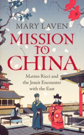 book Mission to China: Matteo Ricci and the Jesuit encounter with the East