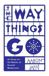 book The way things go: an essay on the matter of second modernism