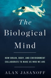 book The biological mind: how brain, body, and environment collaborate to make us who we are