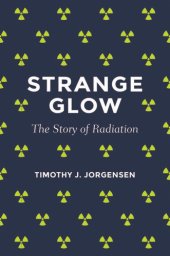 book Strange glow: the story of radiation