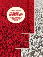 book Crowds and democracy: the idea and image of the masses from revolution to fascism