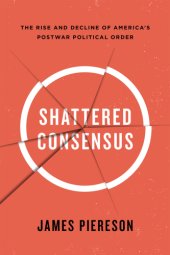 book Shattered consensus: the rise and decline of America's postwar political order