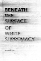 book Beneath the surface of white supremacy: denaturalizing US racisms past and present