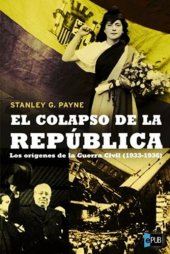 book El colapso de la república. los orígenes de la guerra civil (1933-1936)