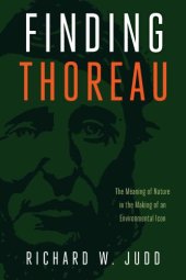 book Finding Thoreau: the meaning of nature in the making of an environmental icon