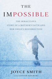 book The impossible: the miraculous story of a mother's faith and her child's resurrection