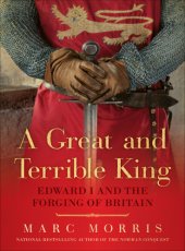 book A great and terrible king: Edward I and the forging of Britain