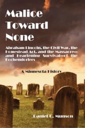 book Malice toward none: Abraham Lincoln, the Civil War, the Homestead Act, and the massacre--and the heartening survival--of the Kochendorfers: a Minnesota history