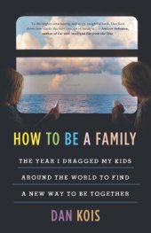 book How to be a family: the year I dragged my kids around the world to find a new way to be together