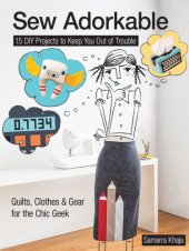 book Sew adorkable: 15 DIY projects to keep you out of trouble--quilts, clothes & gear for the chic geek