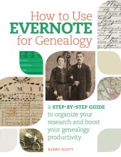 book How to use Evernote for genealogy: a step-by-step guide to organize your research and boost your genealogy productivity