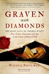 book Graven with diamonds: the many lives of Thomas Wyatt: poet, lover, statesman, and spy in the court of Henry VIII