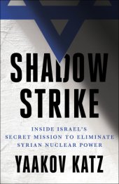 book Shadow strike: inside Israel's secret mission to eliminate Syrian nuclear power