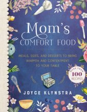 book Mom's comfort food: meals, sides, and desserts to bring warmth and contentment to your table