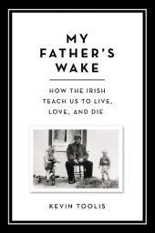 book My Father's Wake: How the Irish Teach Us to Live, Love, and Die