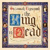 book The king is dead: the last will and testament of Henry VIII