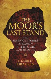 book The Moor's Last Stand: How Seven Centuries of Muslim Rule in Spain Came to an End