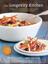 book The Longevity Kitchen: Satisfying, Big-Flavor Recipes Featuring the Top 16 Age-Busting Power Foods [120 Recipes for Vitality and Optimal Health]