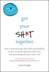 book Get your sh*t together: how to stop worrying about what you should do so you can finish what you need to do and start doing what you want to do