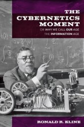 book The cybernetics moment: or why we call our age the information age