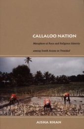 book Callaloo nation: metaphors of race and religious identity among South Asians in Trinidad