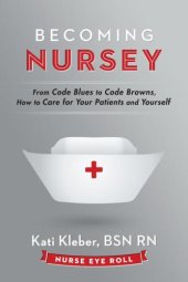 book Becoming nursey: from code blues to code browns, how to care for your patients and yourself