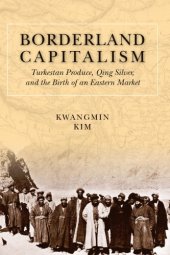 book Borderland capitalism: Turkestan produce, Qing silver, and the birth of an eastern market