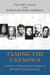 book Taming the unknown: a history of algebra from antiquity to the early twentieth century