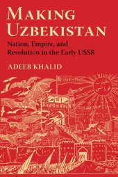 book Making Uzbekistan: nation, empire, and revolution in the early USSR