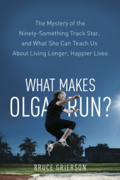 book What makes Olga run?: the mystery of the ninety-something track star and what she can teach us about living longer, happier lives