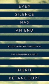 book Even Silence Has an End: My Six Years of Captivity in the Colombian Jungle