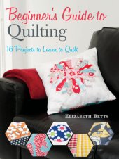 book Beginner's guide to quilting: 16 projects to learn to quilt