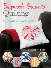 book Beginner's guide to quilting: 16 projects to learn to quilt