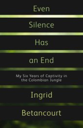 book Even Silence Has an End: My Six Years of Captivity in the Colombian Jungle