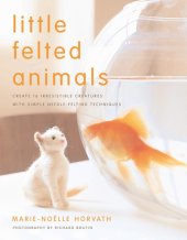 book Little felted animals: create 16 irresistible creatures with simple needle-felting techniques