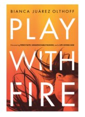 book Play with fire: discovering fierce faith, unquenchable passion, and a life-giving God