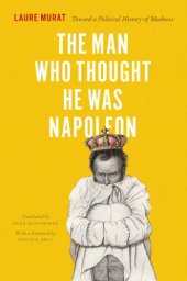 book The man who thought he was Napoleon: toward a political history of madness