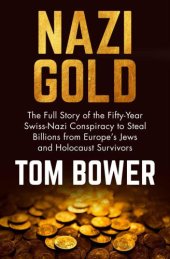 book Nazi Gold: The Full Story of the Fifty-Year Swiss-Nazi Conspiracy to Steal Billions from Europe's Jews and Holocaust Survivors