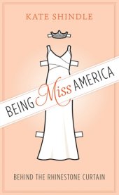 book Being Miss America: behind the rhinestone curtain