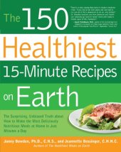 book The 150 healthiest 15-minute recipes on earth: the surprising, unbiased truth about how to make the most deliciously nutritious meals at home-in just minutes a day