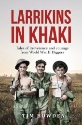 book Larrikins in khaki: tales of irreverence and courage from World War II diggers