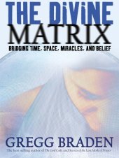 book The divine matrix: bridging time, space, miracles, and belief