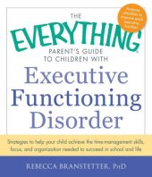 book The everything parent's guide to children with executive functioning disorder: strategies to help your child achieve the time management skills, focus, and organization needed to succeed in school and life