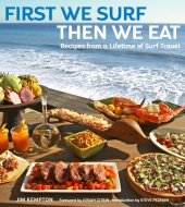 book First We Surf, Then We Eat: Recipes from a Lifetime of Surf Travel