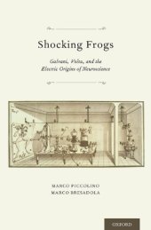 book Shocking frogs Galvani, Volta, and the electric origins of neuroscience