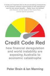 book Credit code red: how financial deregulation and world instability are exposing Australia to economic catastrophe