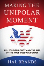 book Making the unipolar moment: U.S. foreign policy and the rise of the post-Cold War order