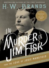 book The Murder of Jim Fisk for the Love of Josie MAnsfield: A Tragedy of the Gilded Age