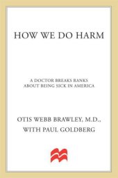 book How We Do Harm: A Doctor Breaks Ranks About Being Sick in America