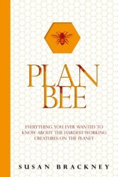 book Plan Bee: Everything You Ever Wanted to Know About the Hardest-Working Creatures on the Planet